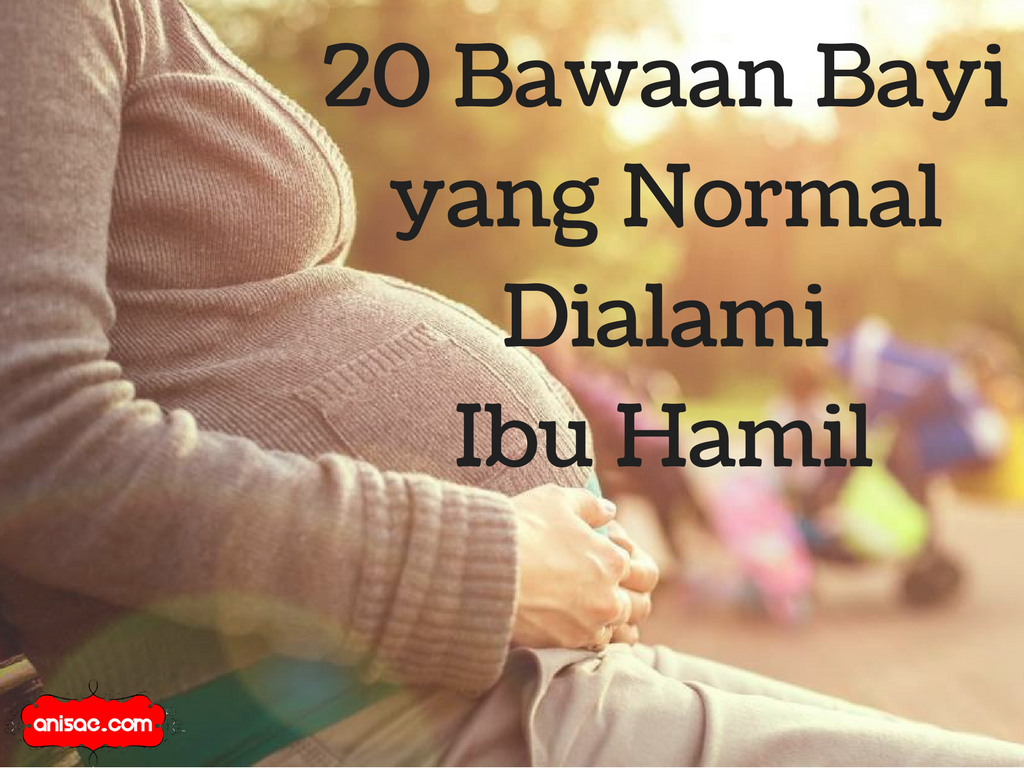 20 Bawaan Bayi Yang Normal Dialami Ibu Hamil Anisa Ae